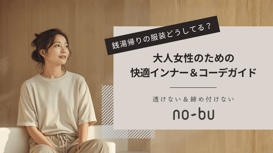 【銭湯帰りの服装どうしてる？】大人女性のための快適インナー＆コーデガイド｜透けない＆締め付けない「no-bu」